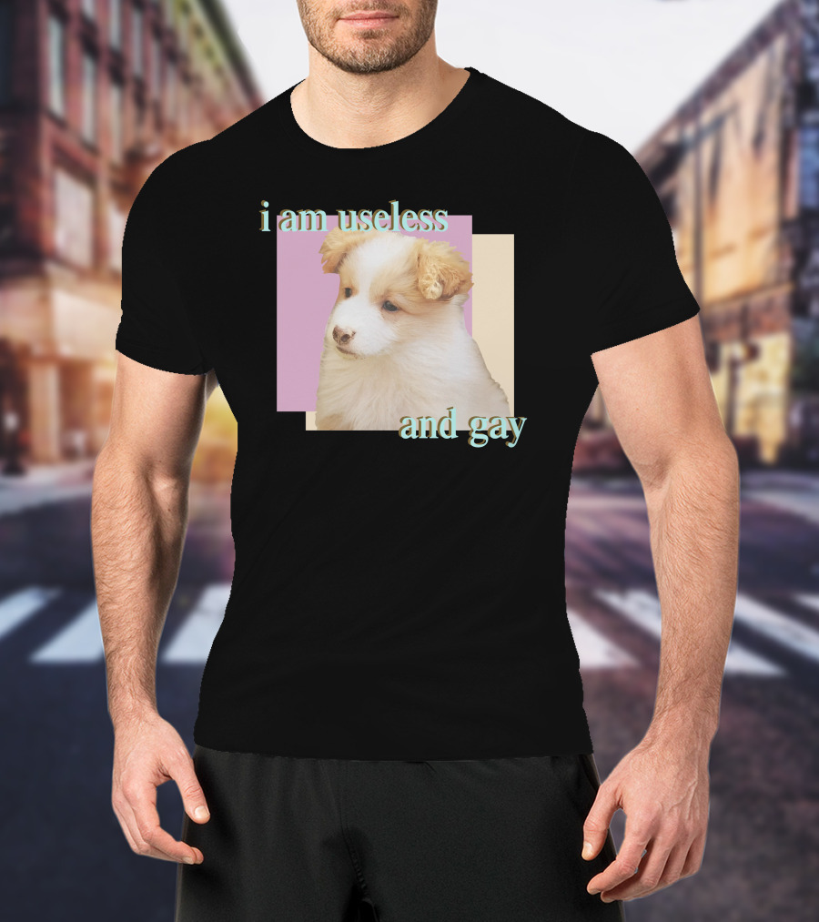 I Am Useless And Gay Fluffy Puppy T-Shirt