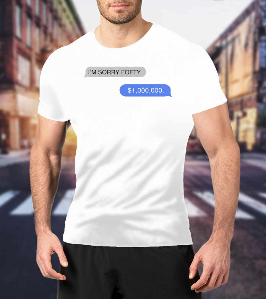 I'M SORRY FOFTY $1,000,000 T-Shirt