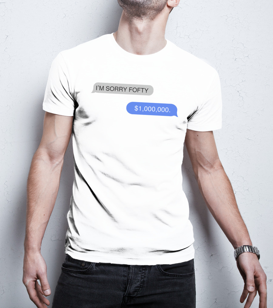 I'M SORRY FOFTY $1,000,000 T-Shirt