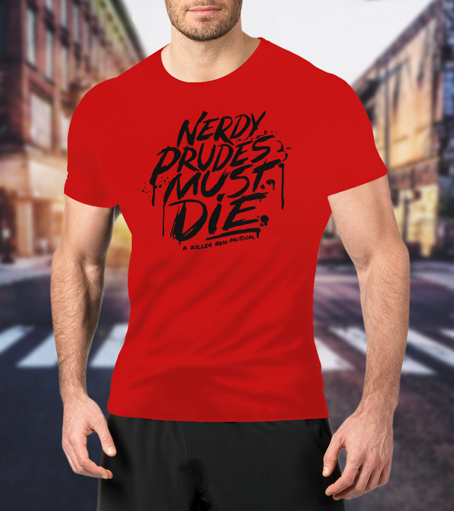Nerdy Prudes Must Die A Killer New Musical T-Shirt