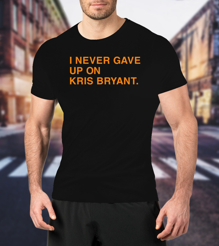 I Never Gave Up On Kris Bryant Obvious Store T-Shirt