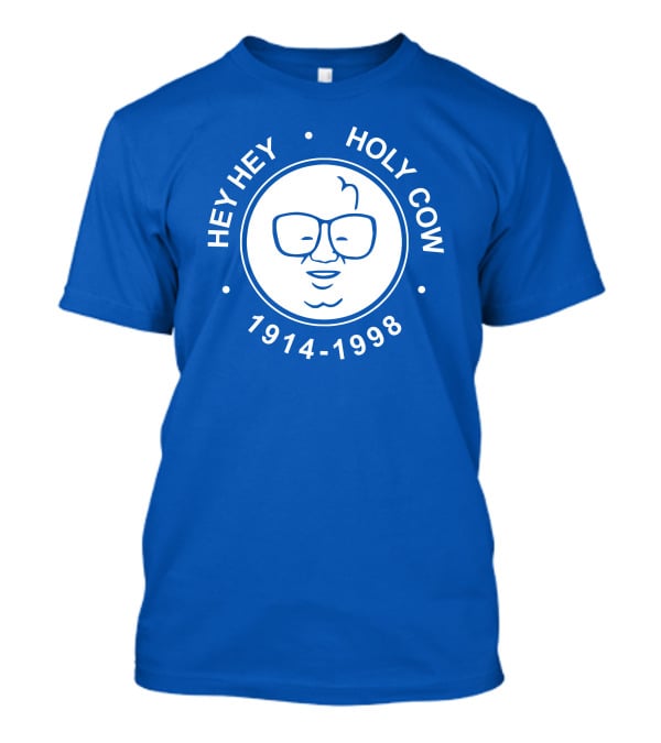 Hey Hey Holy Cow 1914-1998 Obvious X 1908 Tees Merch Harry Caray T-Shirt
