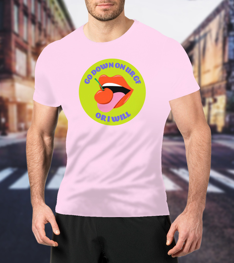 Go Down On Ur Gf Or I Will Lips Cherry Circle T-Shirt