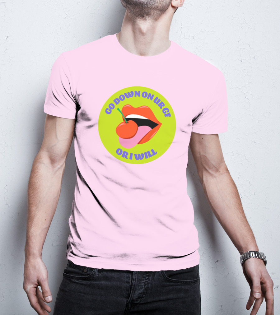 Go Down On Ur Gf Or I Will Lips Cherry Circle T-Shirt