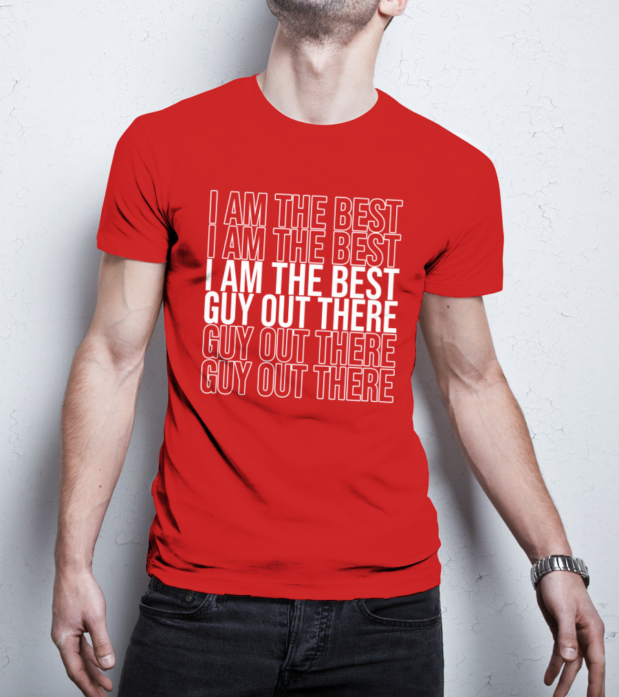 I Am The Best Guy Out There I Am The Best Guy Out There T-Shirt