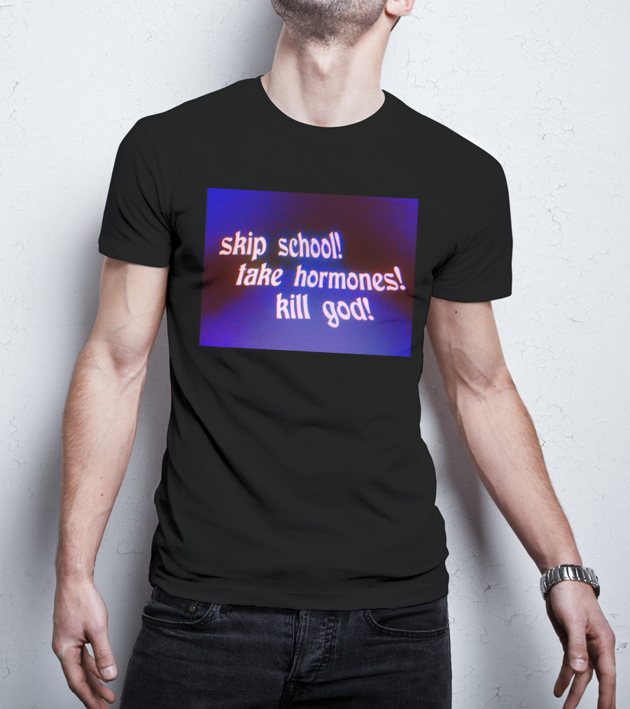 Skip School Take Hormones Kill God T-Shirt