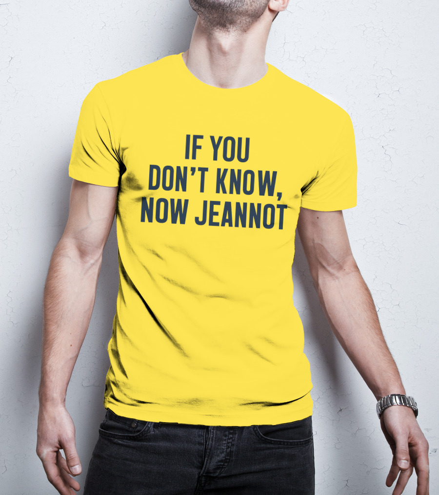 If You Don't Know Now Jeannot T-Shirt