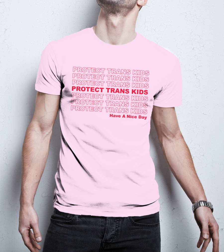 Protect Trans Kids Repeated Message Have A Nice Day T-Shirt