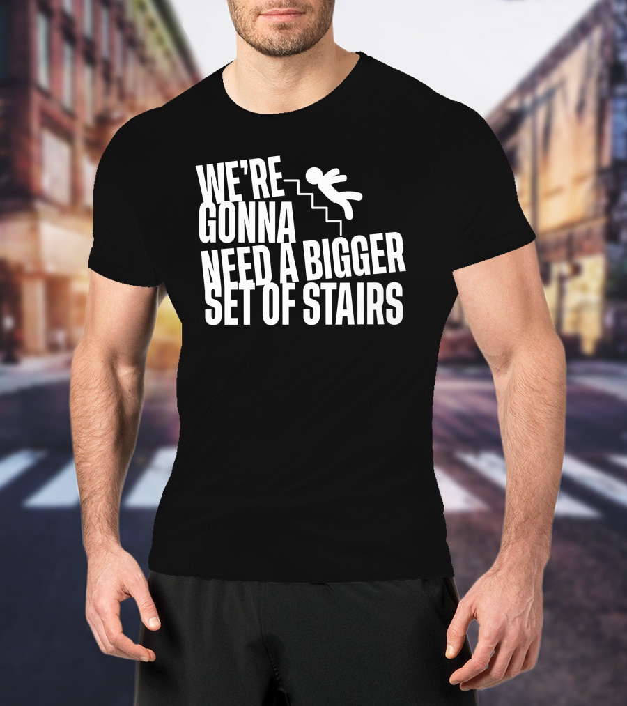 We’re Gonna Need A Bigger Set Of Stairs Falling Figure T-Shirt