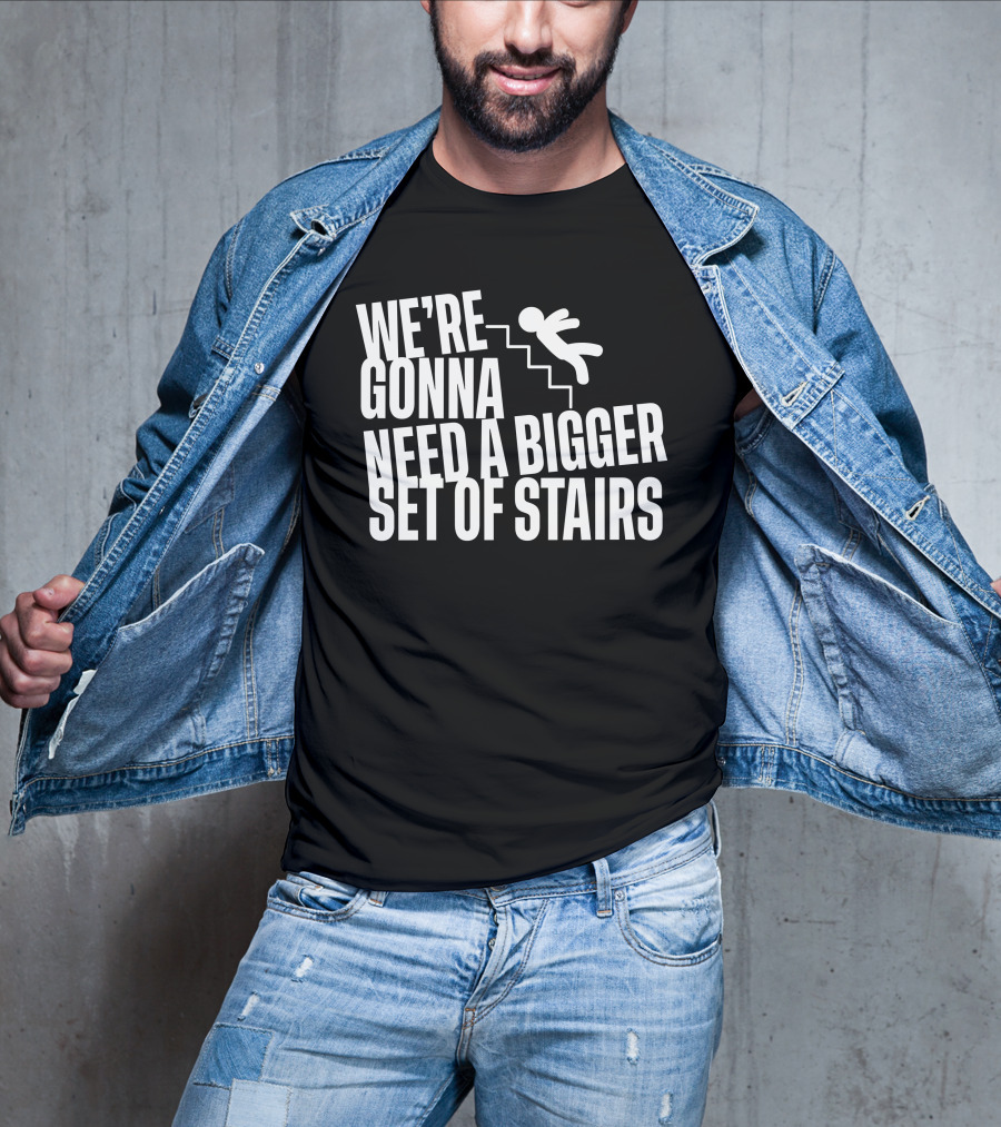 We’re Gonna Need A Bigger Set Of Stairs Falling Figure T-Shirt