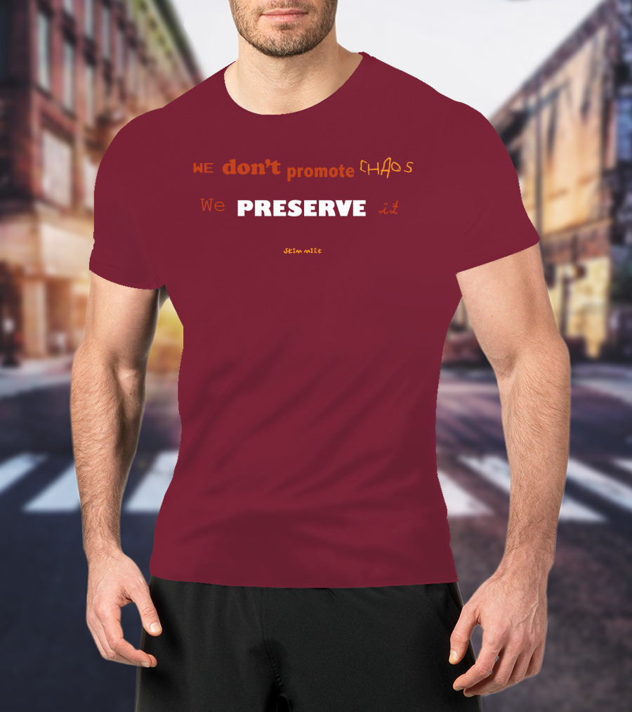 WE Don't Promote CHAOS We PRESERVE It Skim Milk T-Shirt