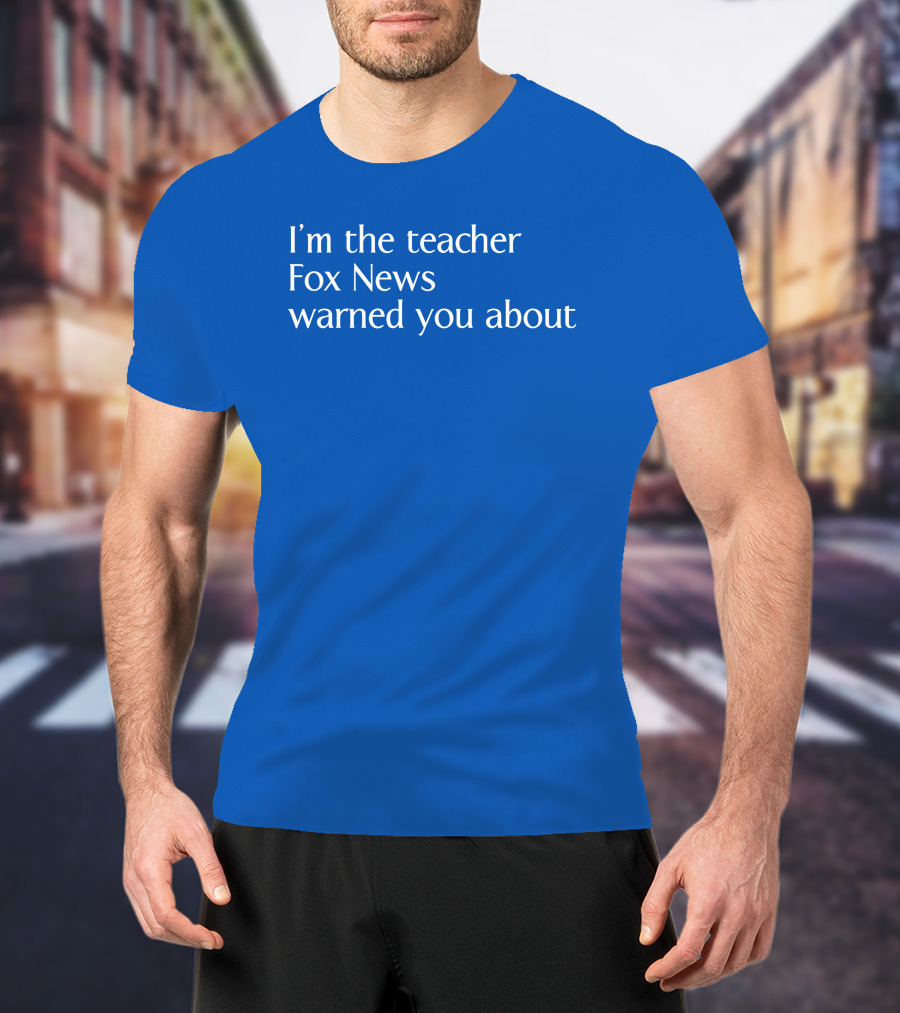 Corn Fed Threads Store I'm The Teacher Fox News Warned You About Blue Text T-Shirt