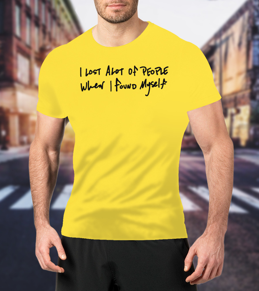 I Lost Alot Of People When I Found Myself T-Shirt