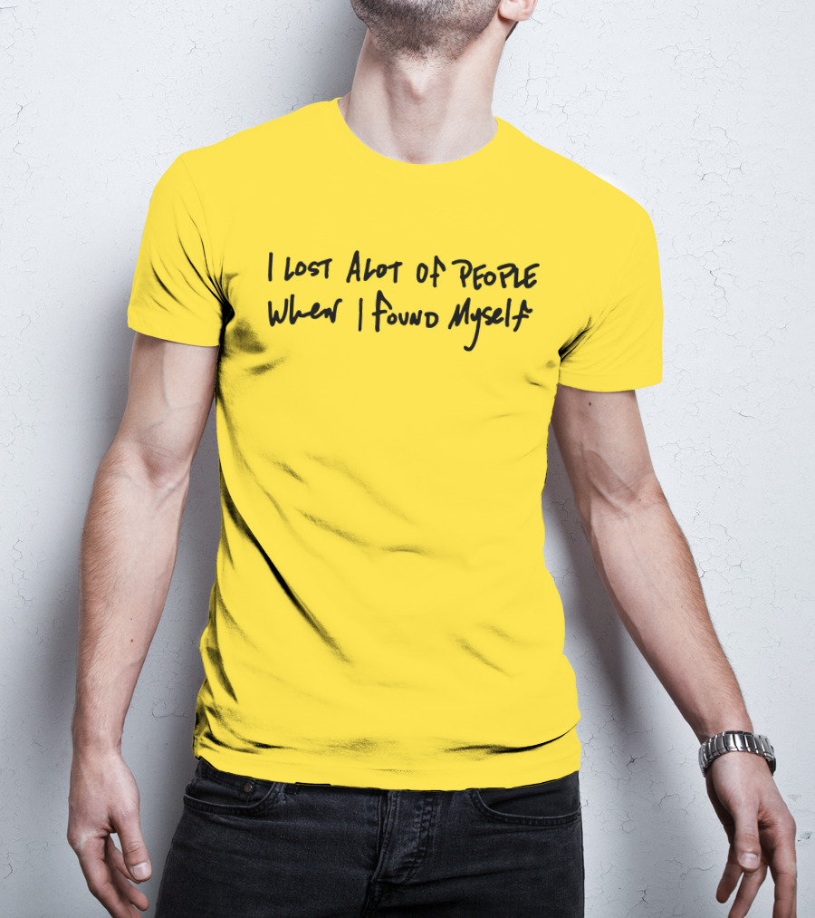 I Lost Alot Of People When I Found Myself T-Shirt