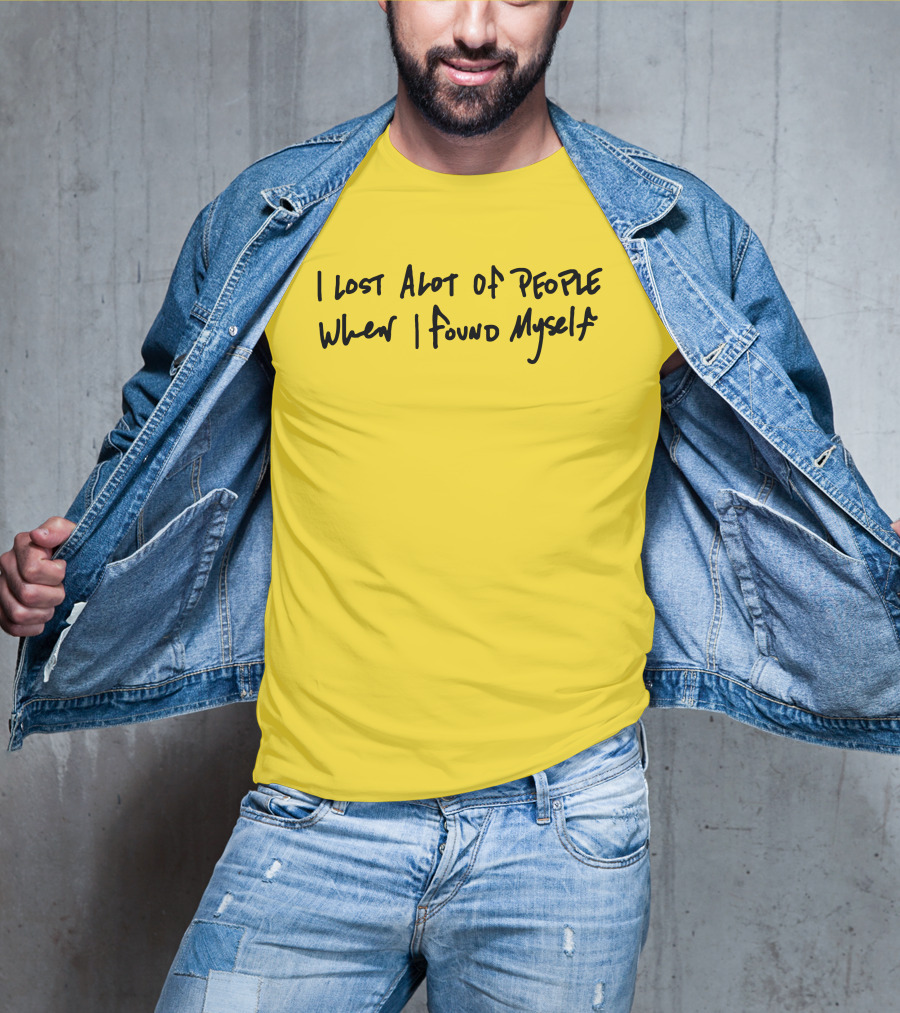 I Lost Alot Of People When I Found Myself T-Shirt