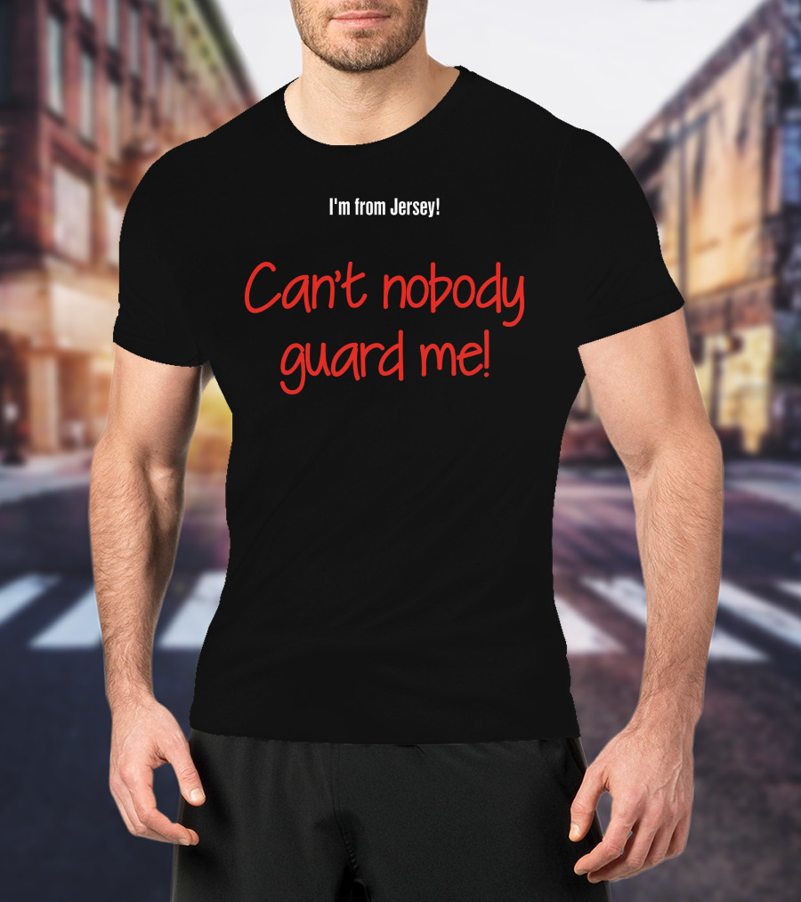 Aaron Clarke I'm From Jersey Can't Nobody Guard Me Ultimate Confidence T-Shirt