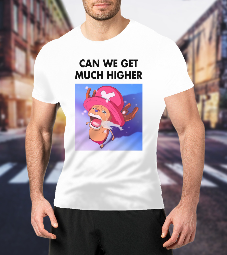Can We Get Much Higher Tony Tony Chopper One Piece T-Shirt