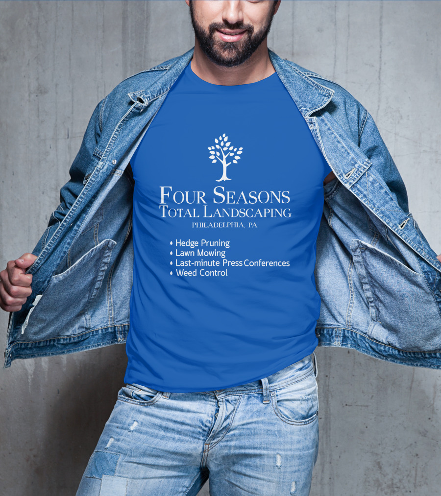 Four Seasons Total Landscaping Philadelphia Pa Hedge Pruning Lawn Mowing Last-minute Press Conferences Weed Control T-Shirt