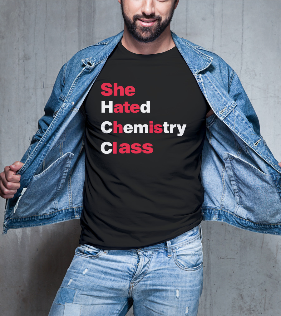 Blizzy Mcguire She Hated Chemistry Class She Hated Chemistry Class T-Shirt