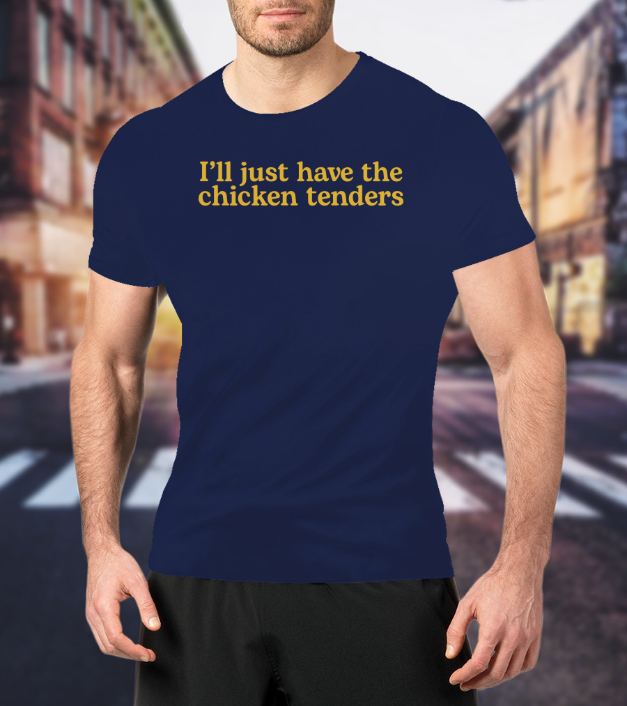 I'll Just Have The Chicken Tenders T-Shirt