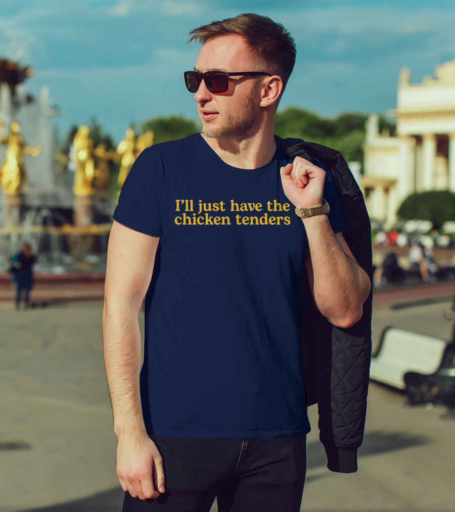 I'll Just Have The Chicken Tenders T-Shirt