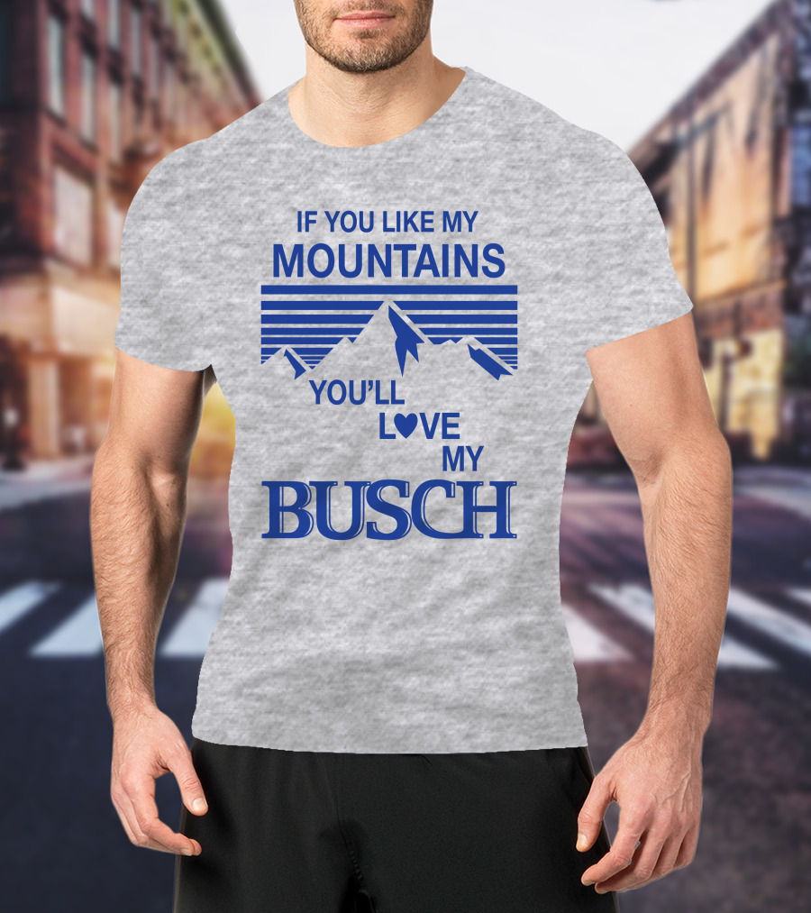 Claire J Cheeseman If You Like My Mountains You'll Love My Busch Mountains Heart T-Shirt