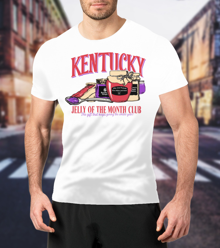 Kentucky Jelly Of The Month Club The Gift That Keeps Giving The Whole Year T-Shirt