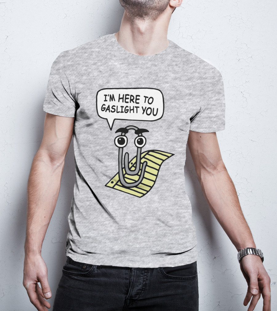 Clippy I'm Here To Gaslight You Shirts That Go Hard T-Shirt