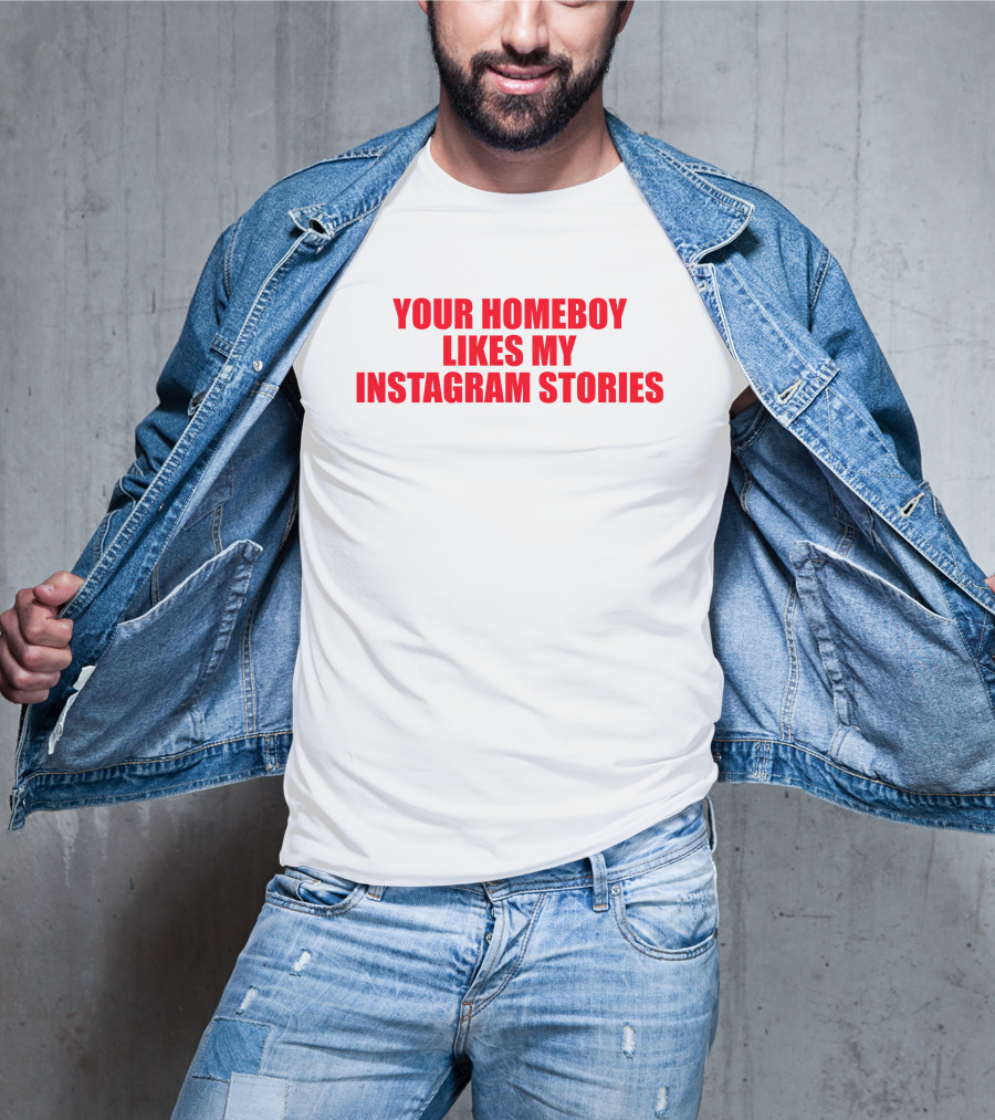 Moximimi Your Homeboy Likes My Instagram Stories T-Shirt