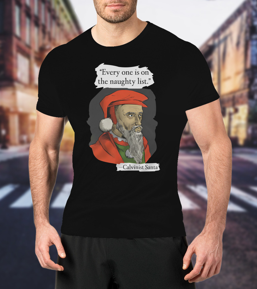 Every One Is On The Naughty List Calvinist Santa With Red Hat And Beard T-Shirt