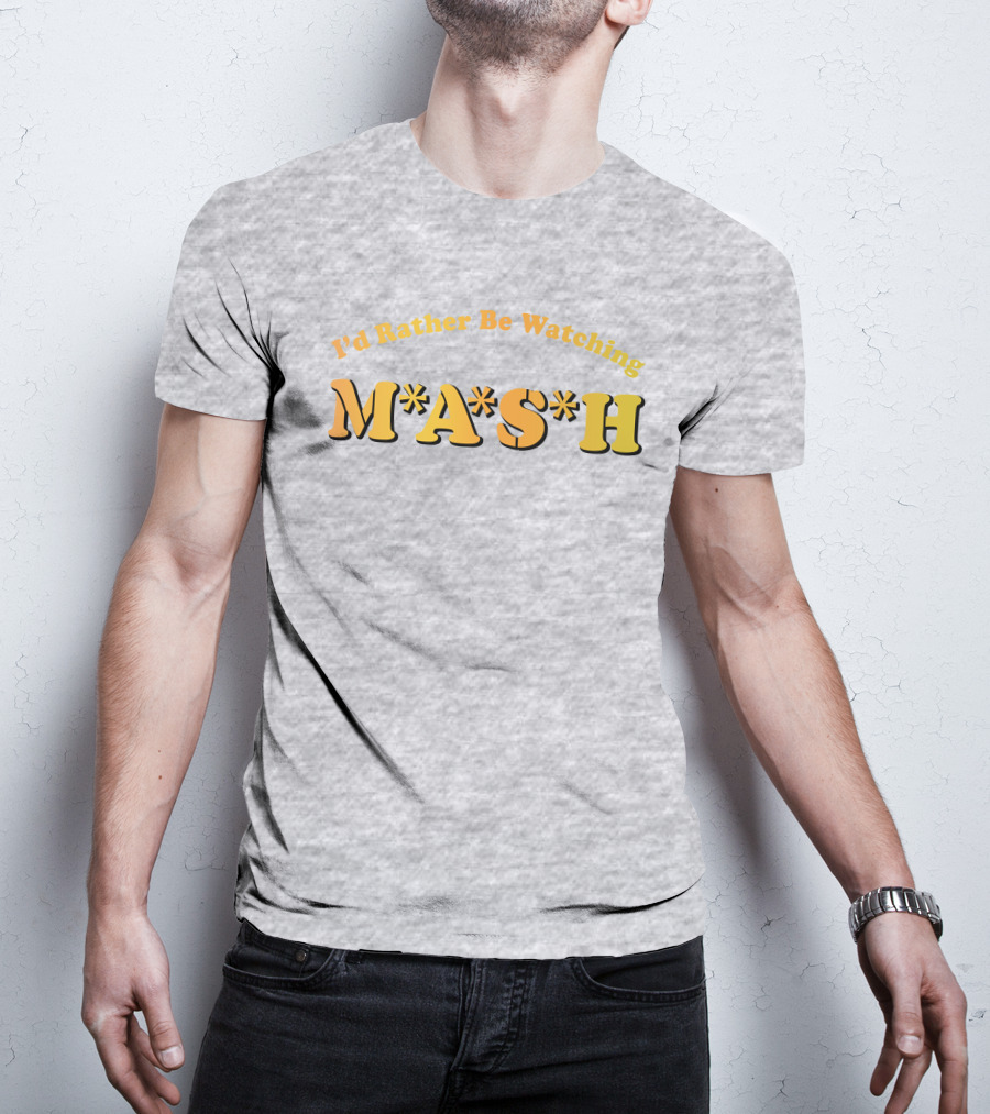 Mash Matters Podcast I'd Rather Be Watching M*A*S*H T-Shirt