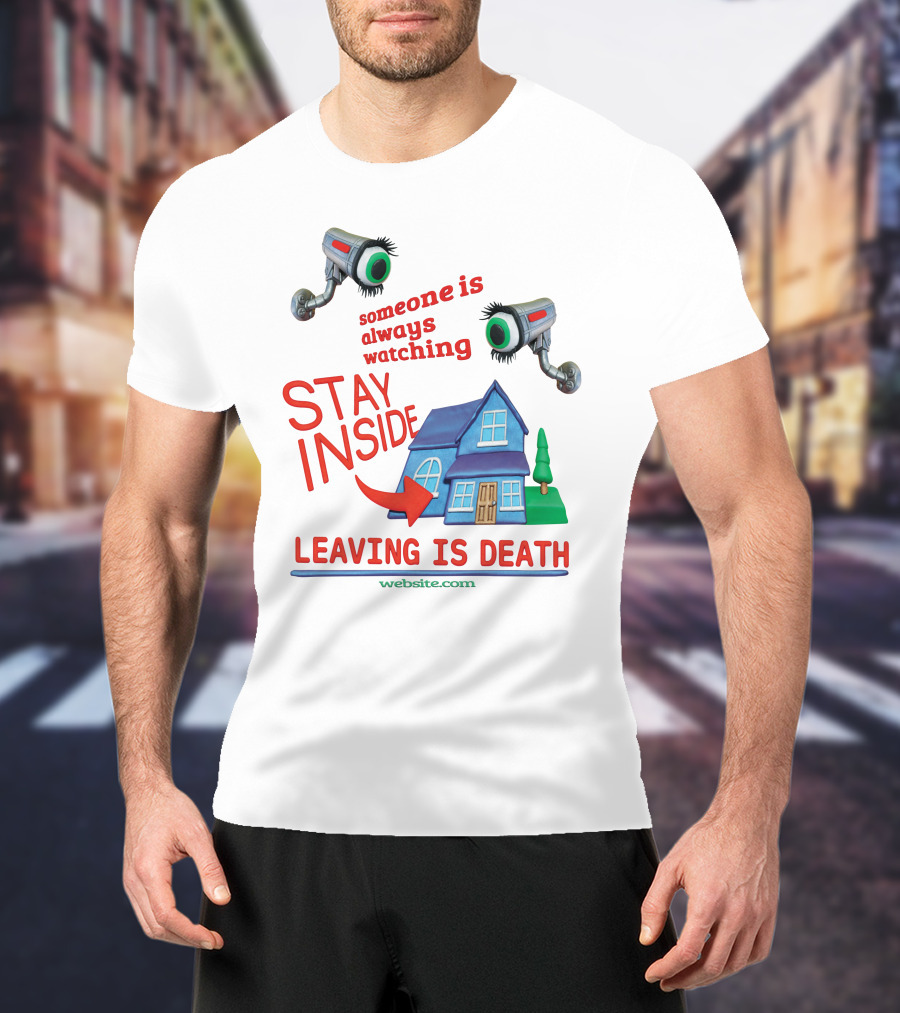 Someone Is Always Watching Stay Inside Leaving Is Death Website.com T-Shirt
