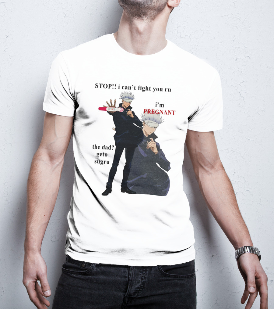 Stop I Can't Fight You Rn I'm Pregnant The Dad Geto Sugru T-Shirt