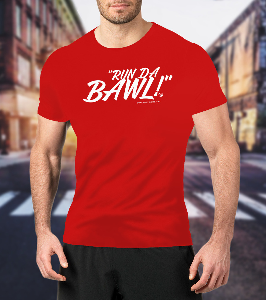 Funny Maine Run Da Bawl T-Shirt