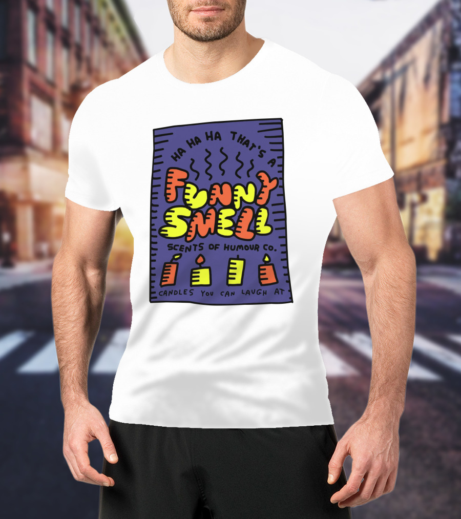 Ha Ha Ha That's A Funny Smell Scents Of Humour Co Candles You Can Laugh At T-Shirt