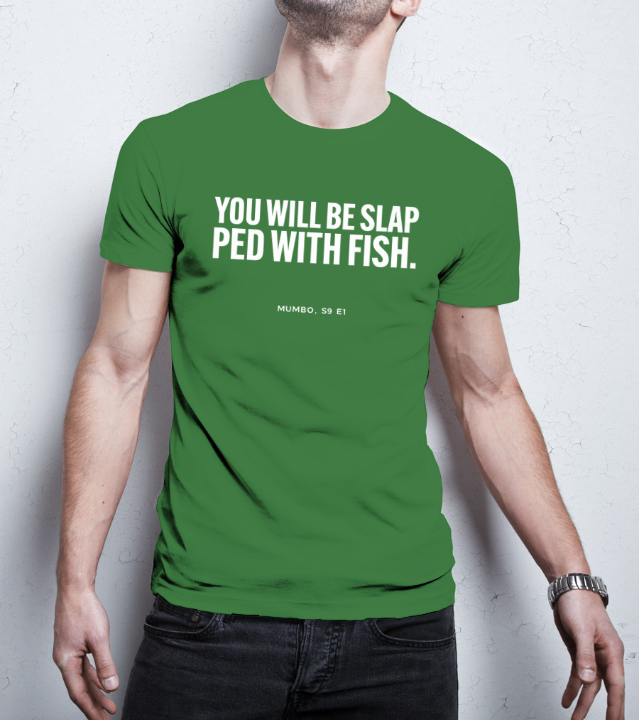 You Will Be Slap Ped With Fish Mumbo S9 E1 T-Shirt