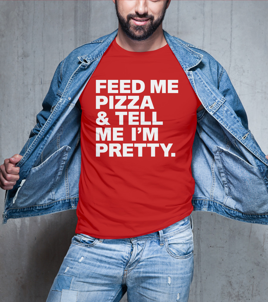 Feed Me Pizza And Tell Me I'm Pretty T-Shirt