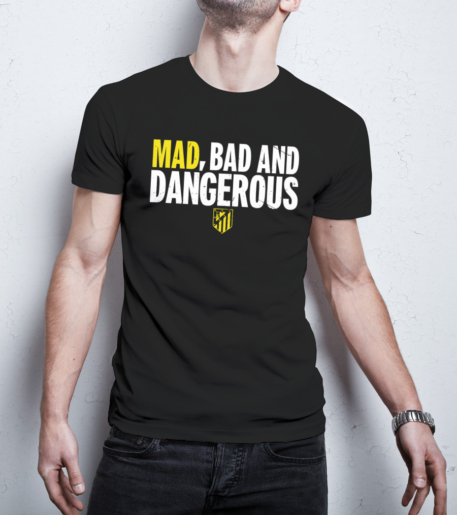 Mad, Bad And Dangerous T-Shirt