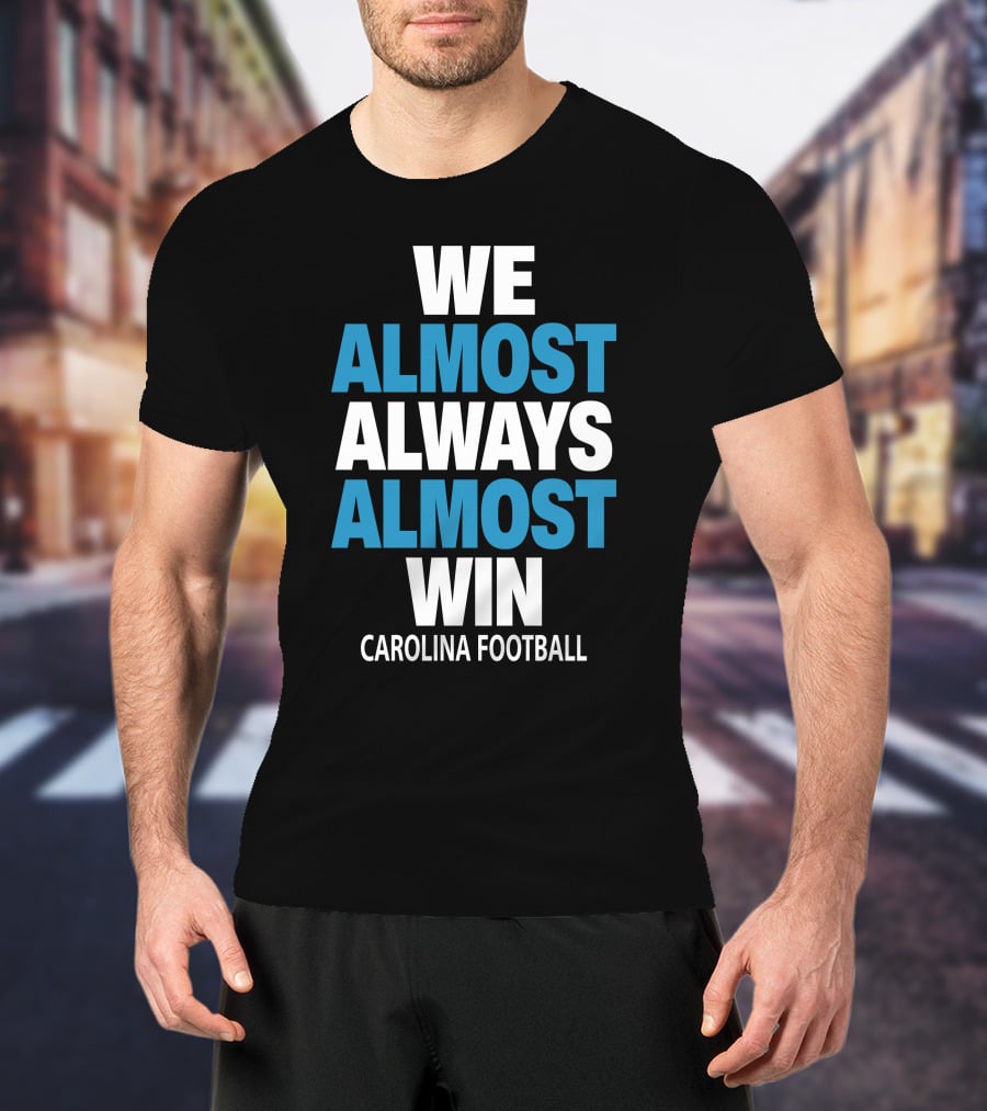 We Almost Always Almost Win Carolina Football T-Shirt