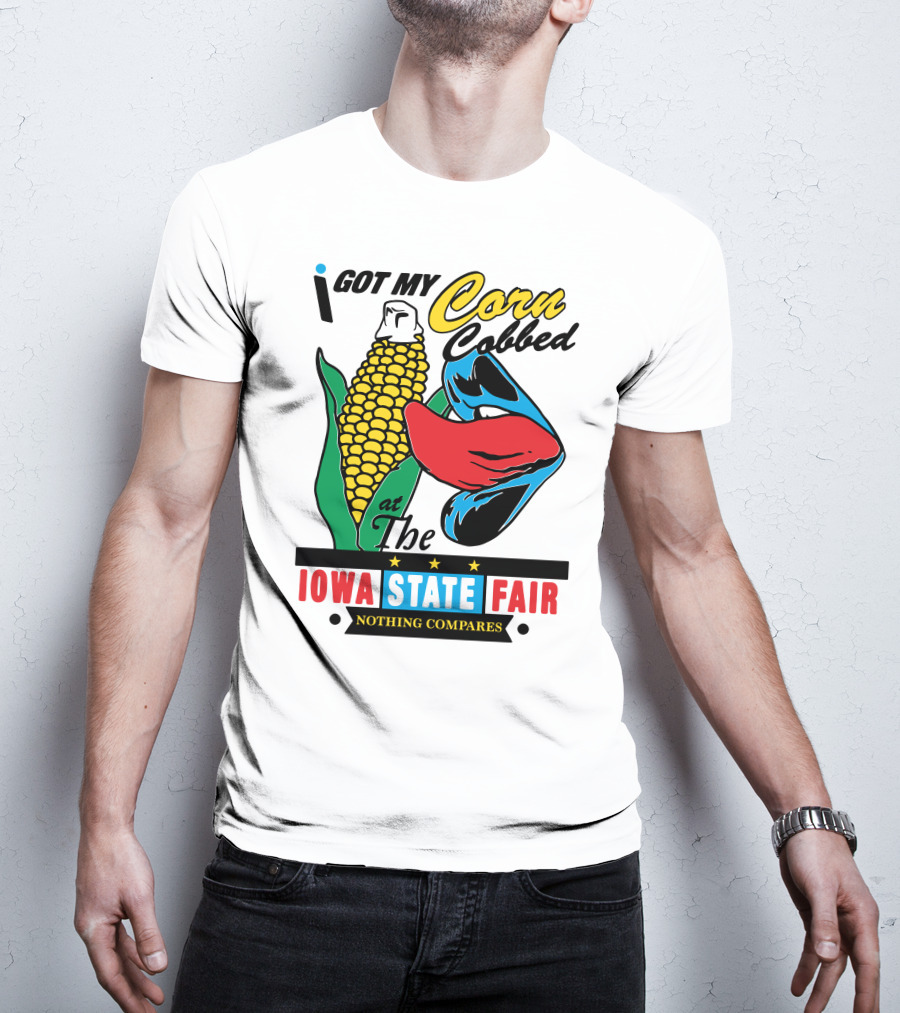 I Got My Corn Cobbed At The Iowa State Fair Nothing Compares T-Shirt