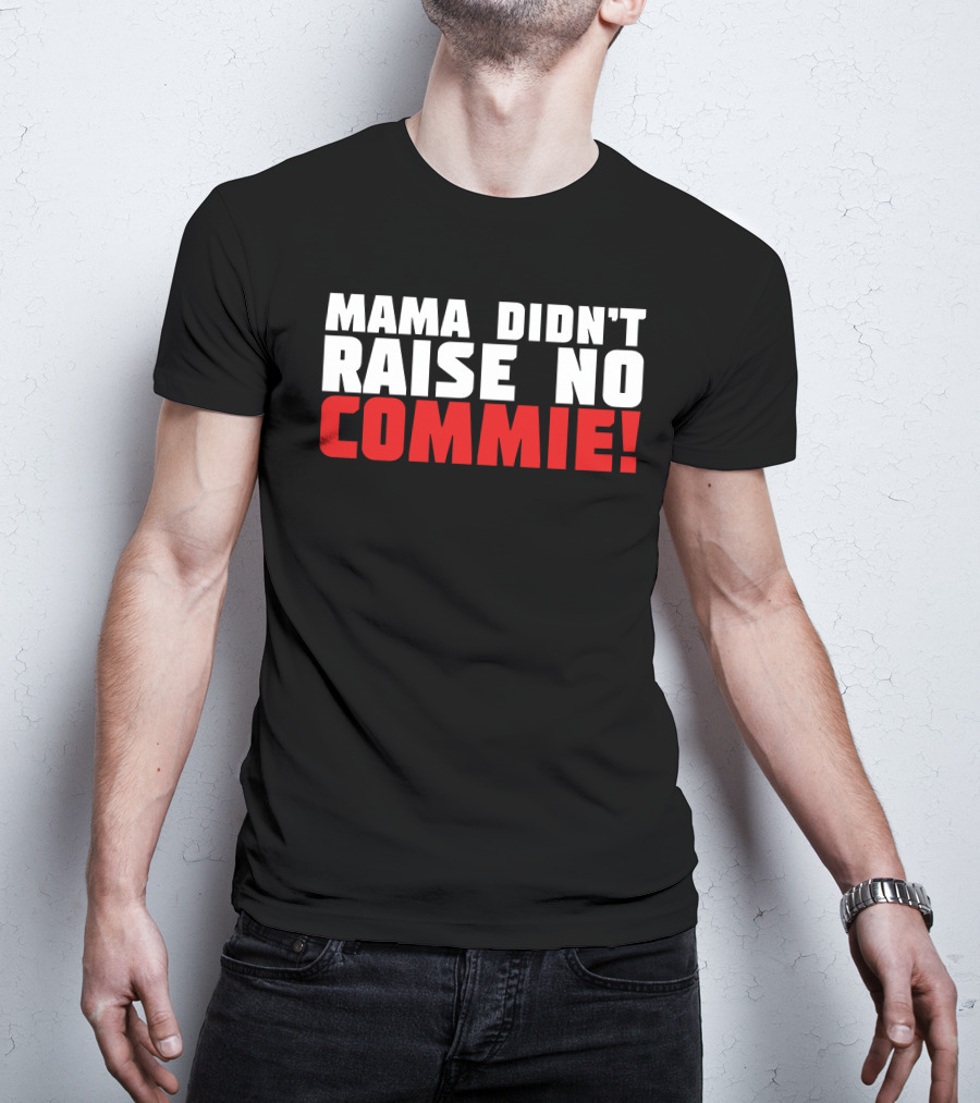 Mama Didn't Raise No Commie T-Shirt