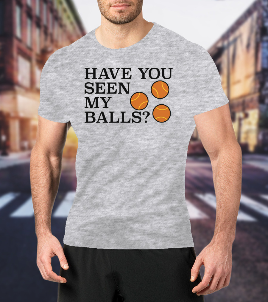 Have You Seen My Orange Tennis Balls T-Shirt