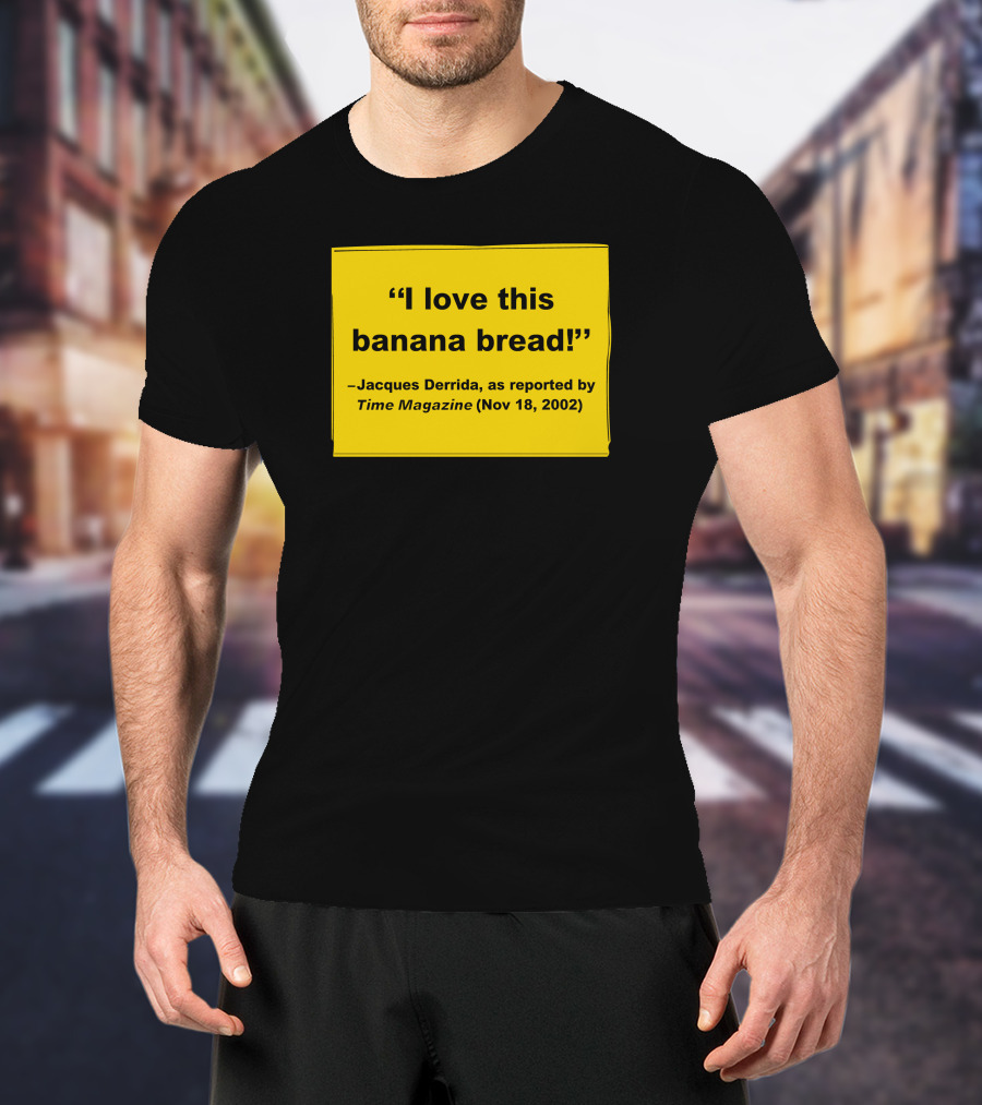 Filmforum I Love This Banana Bread Jacques Derrida Time Magazine Nov 18 2002 T-Shirt