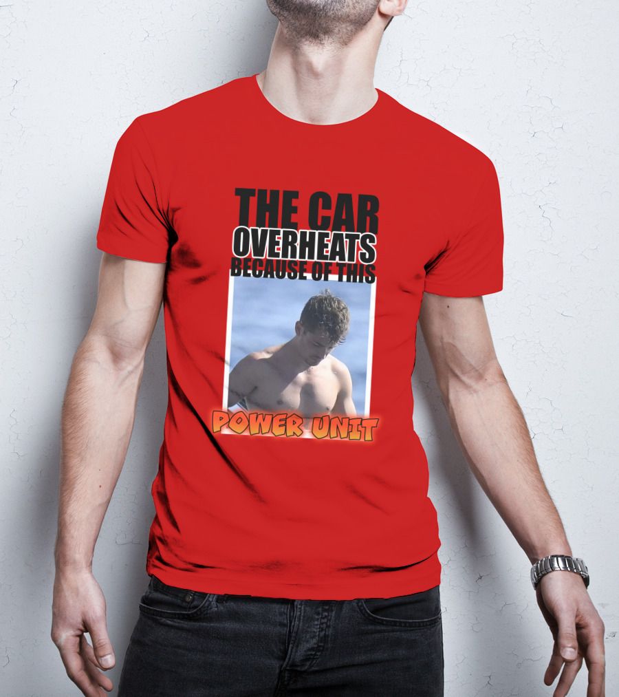 The Car Overheats Because Of This Power Unit T-Shirt