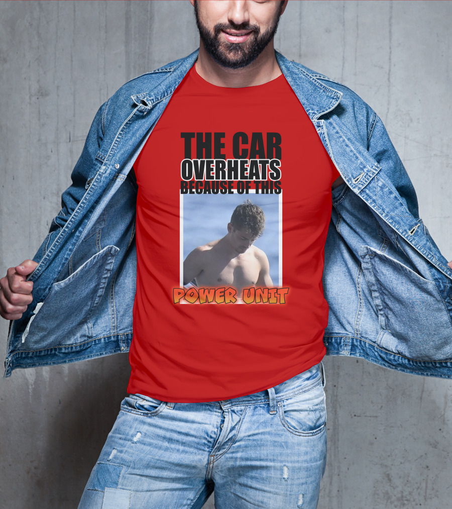 The Car Overheats Because Of This Power Unit T-Shirt