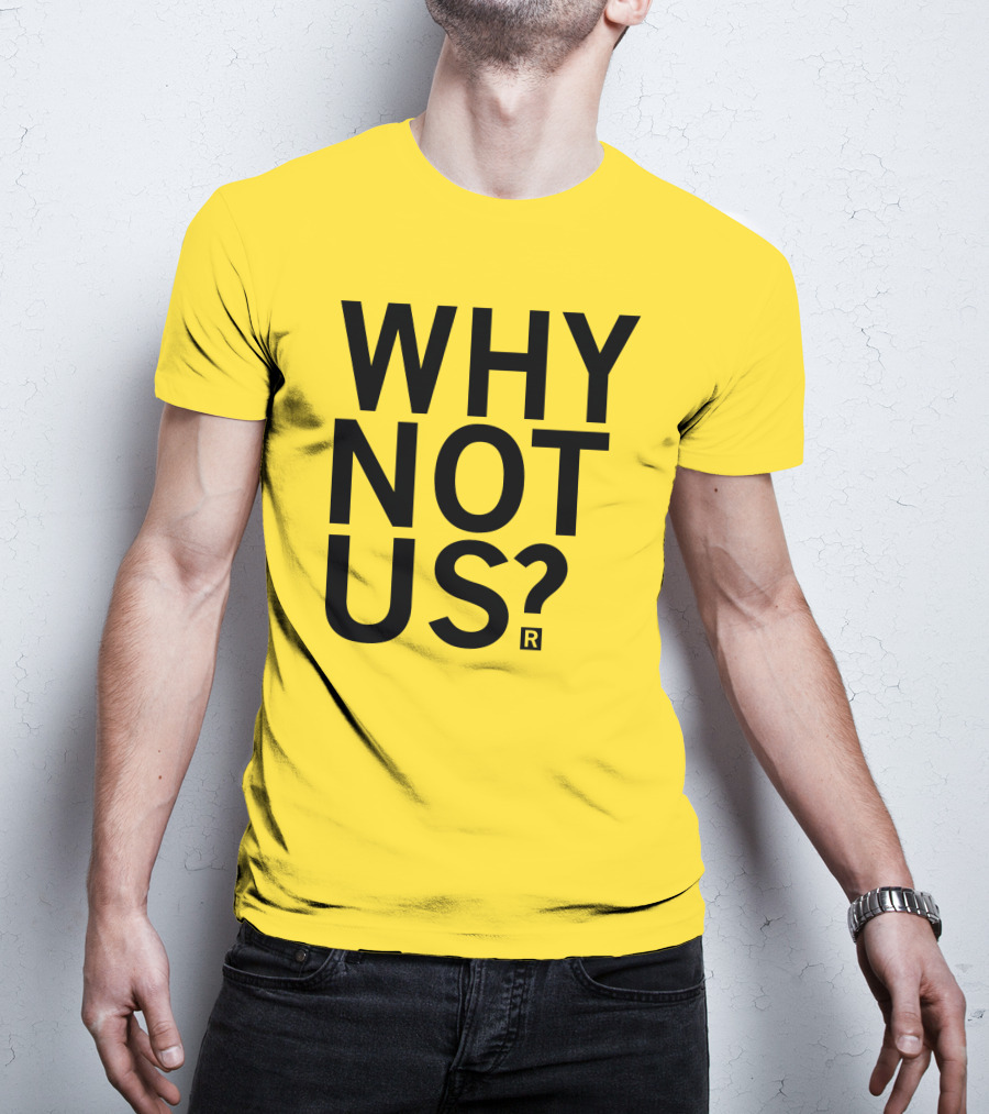 Raygun Why Not Us Shirt Bold Motivational Phrase T-Shirt