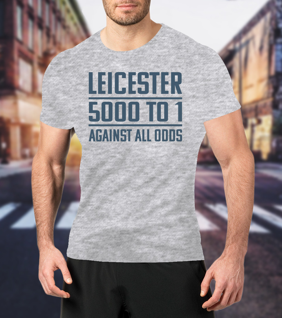 Leicester 5000 To 1 Against All Odds Premier League Victory T-Shirt