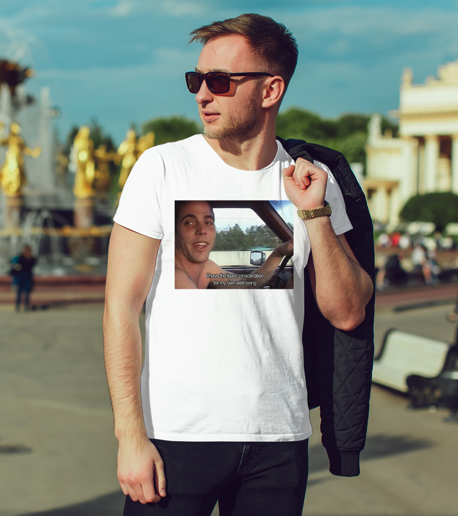 I Have The Least Consideration For My Own Well-Being T-Shirt