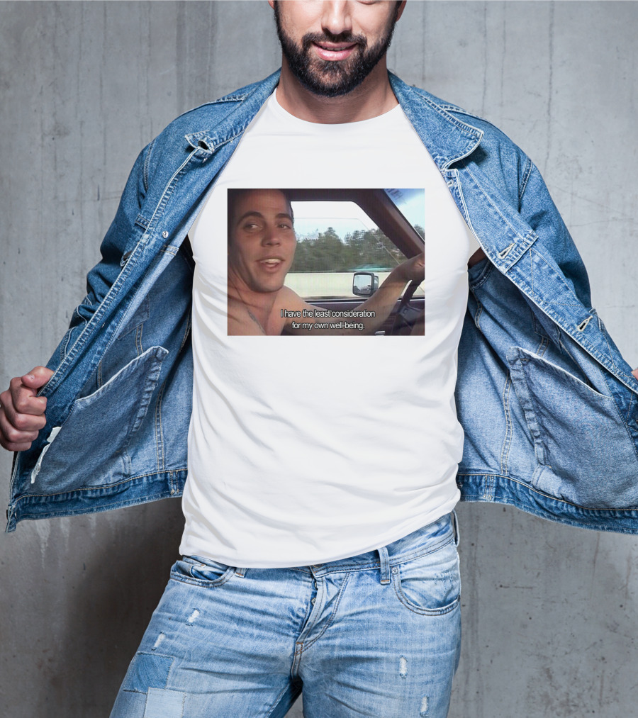 I Have The Least Consideration For My Own Well-Being T-Shirt