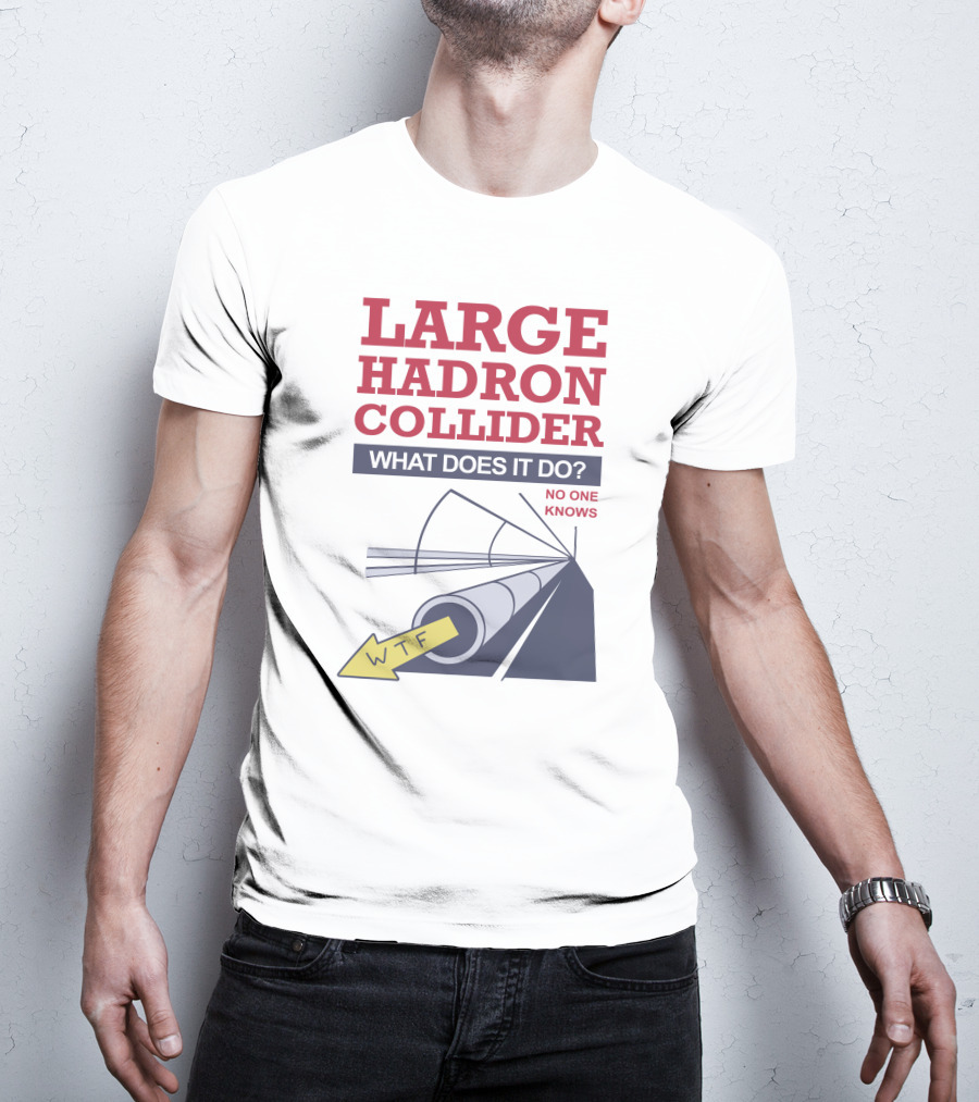 Large Hadron Collider What Does It Do No One Knows WTF Arrow T-Shirt